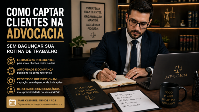 Como captar clientes na advocacia sem bagunçar sua rotina de trabalho