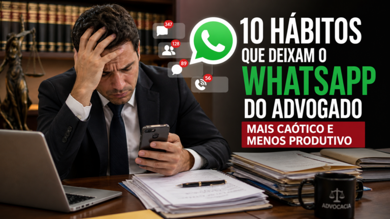 10 hábitos que deixam o WhatsApp do advogado mais caótico e menos produtivo