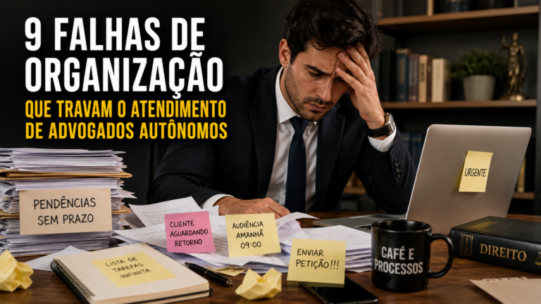 9 falhas de organização que travam o atendimento de advogados autônomos