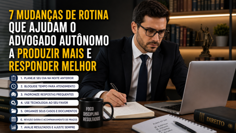 7 mudanças de rotina que ajudam o advogado autônomo a produzir mais e responder melhor