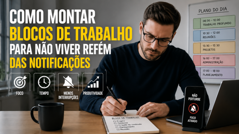 Como montar blocos de trabalho para não viver refém das notificações