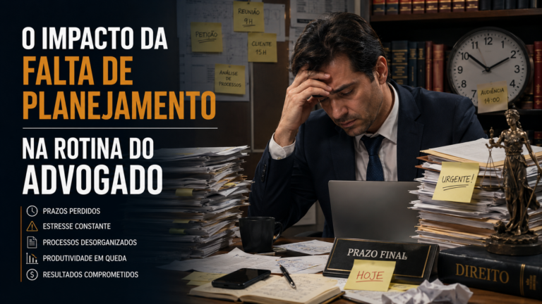 O impacto da falta de planejamento na rotina do advogado
